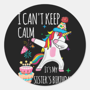 I Cant Keep Calm It's My Sister's Birthday Unicorn Classic Round Sticker