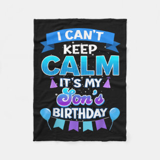 I Cant Keep Calm Its My Son Birthday Shirt Bday  Fleece Blanket