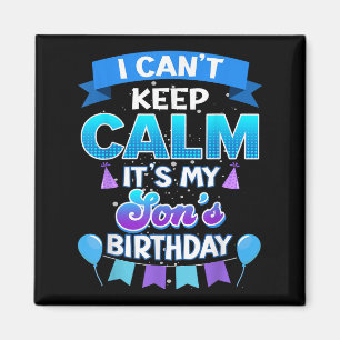 I Cant Keep Calm Its My Son Birthday Shirt Bday  Magnet