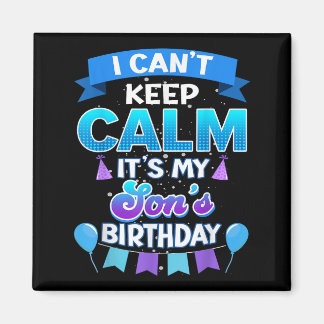 I Cant Keep Calm Its My Son Birthday Shirt Bday  Magnet