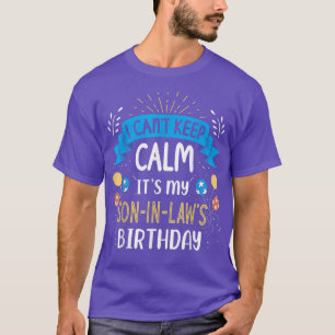 I Can't Keep Calm It's My Son in law Birthday T-Shirt