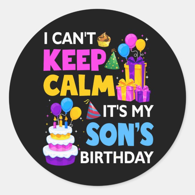 I Can't Keep Calm It's My Son's Birthday Celebrate Classic Round Sticker (Front)