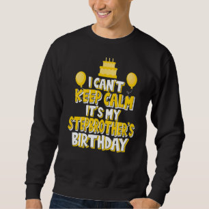 I Can't Keep Calm It's My Stepbrother Birthday Par Sweatshirt