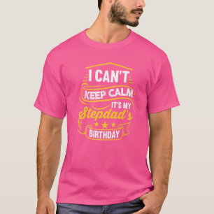 I Can't Keep Calm It's My Stepdad's Birthday Party T-Shirt