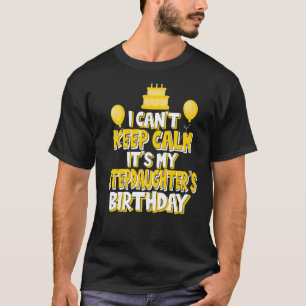 I Can't Keep Calm It's My Stepdaughter's Birthday T-Shirt