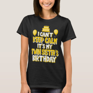 I Can't Keep Calm It's My Twin Sister's Birthday P T-Shirt