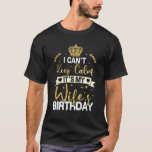 I Cant Keep Calm Its My Wifes Birthday T-Shirt<br><div class="desc">I Cant Keep Calm Its My Wifes Birthday.</div>