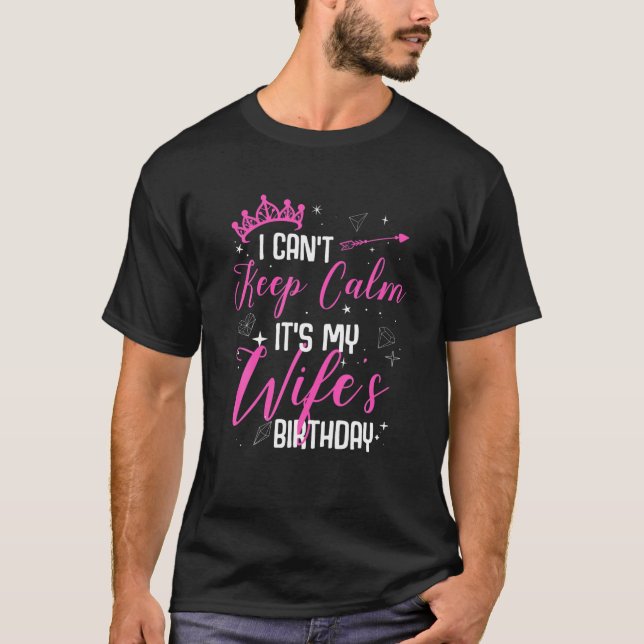 I Can't Keep Calm It's My Wife's Birthday T-Shirt (Front)