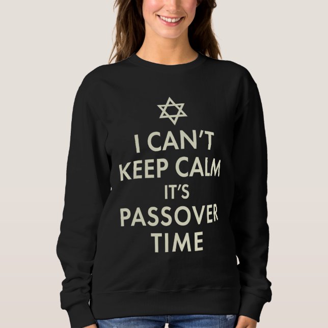 I Cant Keep Calm Its Passover Time  3 Sweatshirt (Front)