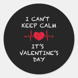 I Cant Keep Calm Its Valentines Day Funny Classic Round Sticker