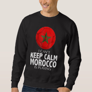 I Can't Keep Calm MOROCCO Is Playing Football Soc Sweatshirt