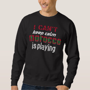 I can't keep calm morocco is playing Moroccan prid Sweatshirt