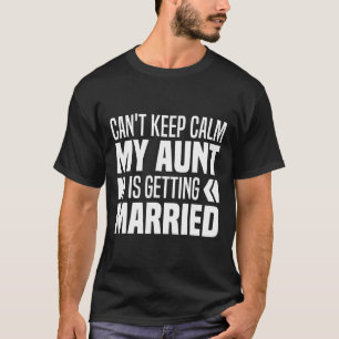 I Can't Keep Calm My Aunt Is Getting Married Funny T-Shirt