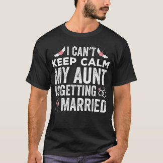 I Can't Keep Calm My Aunt is Getting Married T-Shirt