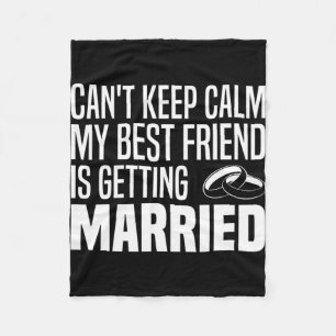 I Can't Keep Calm My Best Friend Is Getting Marrie Fleece Blanket