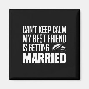I Can't Keep Calm My Best Friend Is Getting Marrie Magnet
