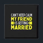 I Can't Keep Calm My Best Friend Is Getting Marrie Magnet<br><div class="desc">I Can't Keep Calm My Best Friend Is Getting Married 1</div>