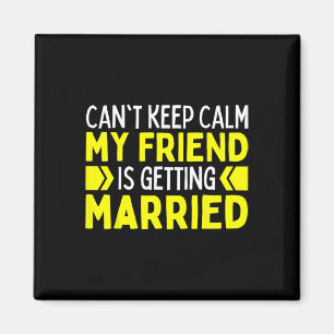 I Can't Keep Calm My Best Friend Is Getting Marrie Magnet