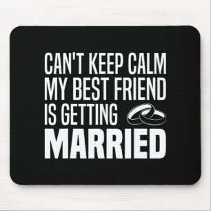 I Can't Keep Calm My Best Friend Is Getting Marrie Mouse Mat