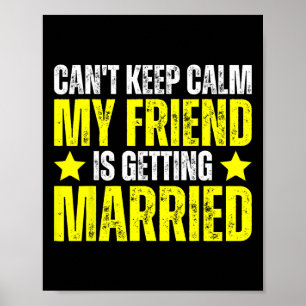 I Can't Keep Calm My Best Friend Is Getting Marrie Poster