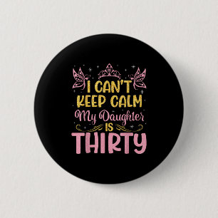 I Can't Keep Calm My Daughter Is 30 Years Old Happ 6 Cm Round Badge