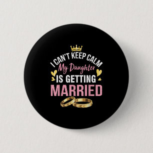 I Can't Keep Calm My Daughter Is Getting Married W 6 Cm Round Badge