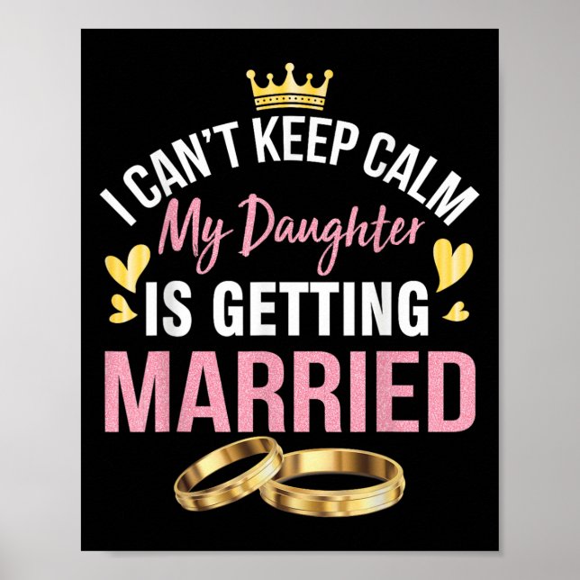 I Can't Keep Calm My Daughter Is Getting Married W Poster (Front)