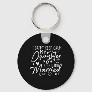 I Cant Keep Calm My Daughter Is Getting Married We Key Ring