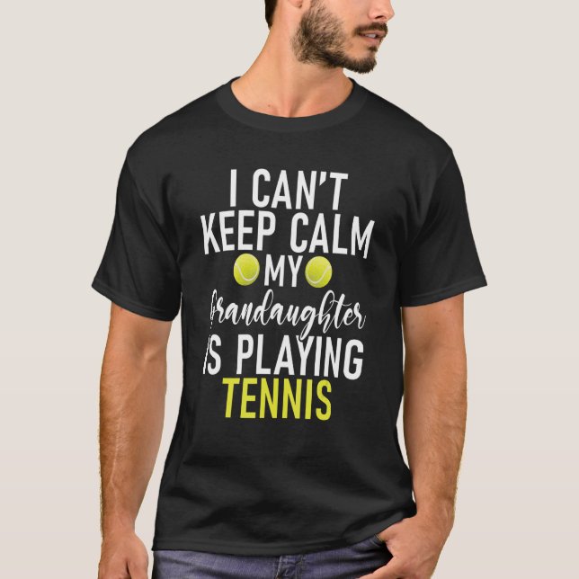 I cant keep Calm my Grandaughter is playing Tennis T-Shirt (Front)