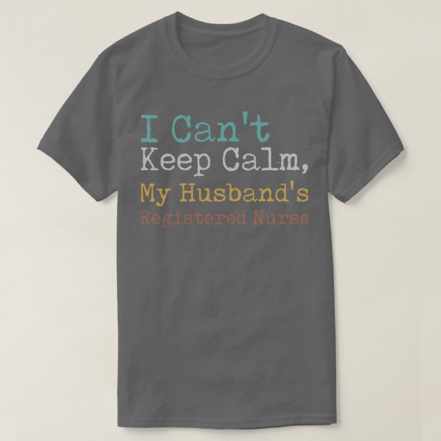 I Cant Keep Calm My Husbands Registered Nurse T-Shirt (Design Front)