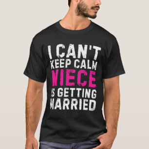I Can't Keep Calm My Niece Is Getting Married T-Shirt