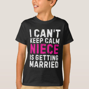 I Can't Keep Calm My Niece Is Getting Married  T-Shirt
