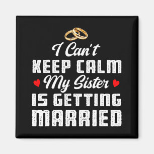I Can't Keep Calm My Sister Is Getting Married Wed Magnet