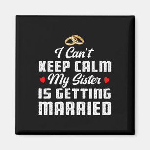 I Can't Keep Calm My Sister Is Getting Married Wed Magnet