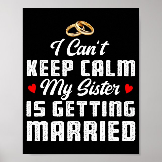 I Can't Keep Calm My Sister Is Getting Married Wed Poster (Front)