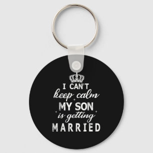 I Can't Keep Calm My Son Is Getting Married Happy Key Ring
