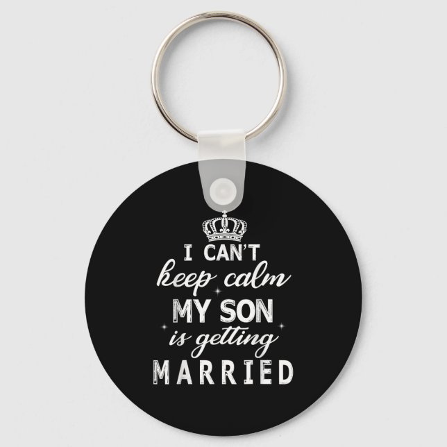 I Can't Keep Calm My Son Is Getting Married Happy  Key Ring (Front)