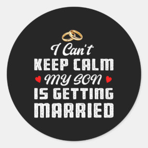 I Can't Keep Calm My Son Is Getting Married Weddin Classic Round Sticker