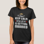 I Can't Keep Calm My Son Is Getting Married Weddin T-Shirt<br><div class="desc">I Can't Keep Calm My Son Is Getting Married Wedding 1</div>