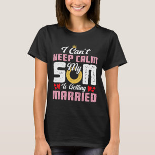 I Can't Keep Calm My Son Is Getting Married Weddin T-Shirt