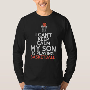 I Cant Keep Calm My Son Is Playing Basketball Son T-Shirt