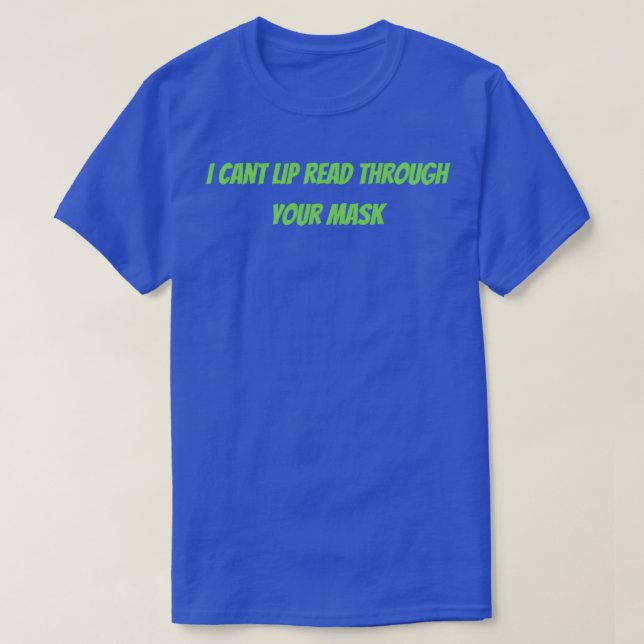I Cant Lip Read Through Your Mask 10 T-Shirt (Design Front)