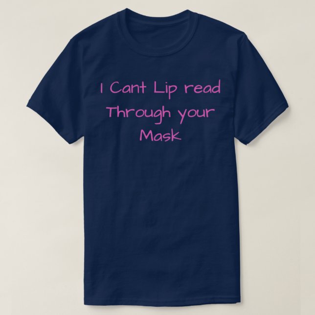 I Cant Lip Read Through Your Mask 1 T-Shirt (Design Front)