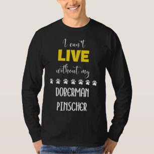 I Cant Live Without My Doberman Pinscher Doberman T-Shirt