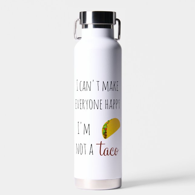 I Can't Make Everyone Happy I am Not a Taco  Water Bottle (Front)