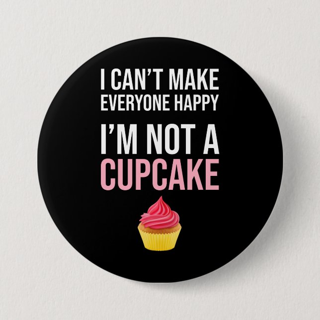 I Can't Make Everyone Happy - I'm Not A Cupcake 7.5 Cm Round Badge (Front)