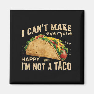 I Can't Make Everyone Happy I'm Not A Taco Funny T Magnet