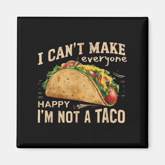 I Can't Make Everyone Happy I'm Not A Taco Funny T Magnet (Front)