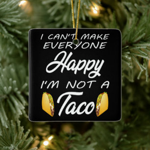 I Can't Make Everyone Happy I'm Not A Taco Lovers Ceramic Ornament
