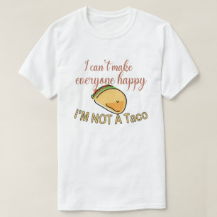 I Cant Make Everyone Happy Im Not A Taco T-Shirt